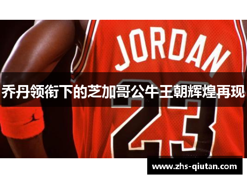 乔丹领衔下的芝加哥公牛王朝辉煌再现