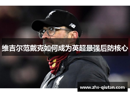 维吉尔范戴克如何成为英超最强后防核心