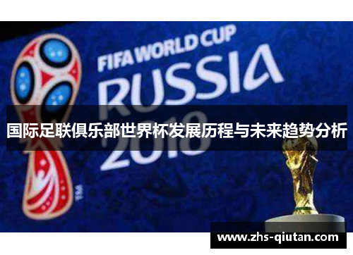 国际足联俱乐部世界杯发展历程与未来趋势分析