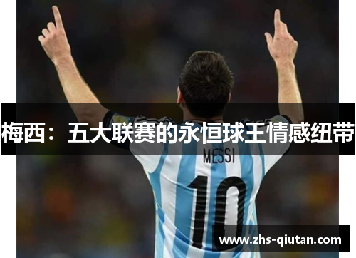 梅西：五大联赛的永恒球王情感纽带