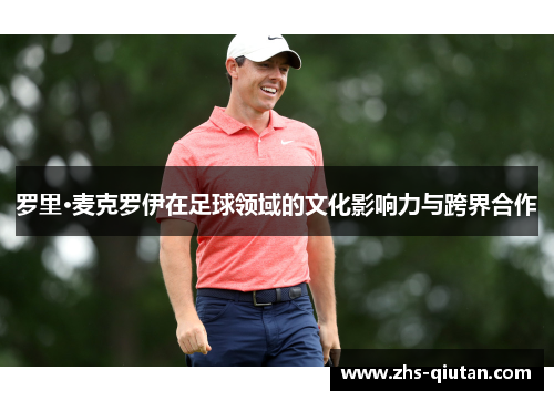罗里·麦克罗伊在足球领域的文化影响力与跨界合作
