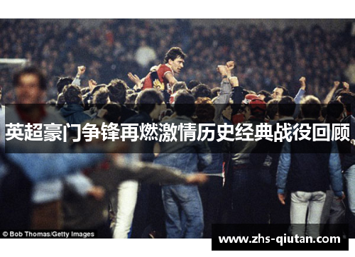 英超豪门争锋再燃激情历史经典战役回顾
