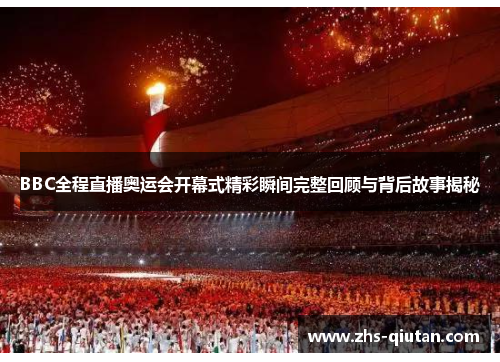 BBC全程直播奥运会开幕式精彩瞬间完整回顾与背后故事揭秘